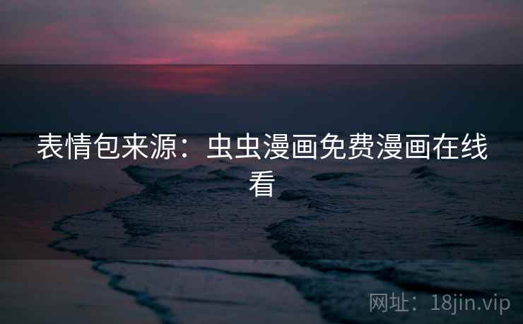 表情包来源:虫虫漫画免费漫画在线看 表情包来源:虫虫漫画免费漫画在线看