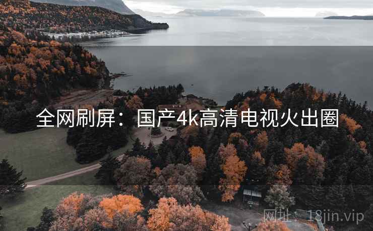 全网刷屏：国产4k高清电视火出圈