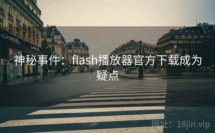 神秘事件:flash播放器官方下载成为疑点 神秘事件:flash播放器官方下载成为疑点